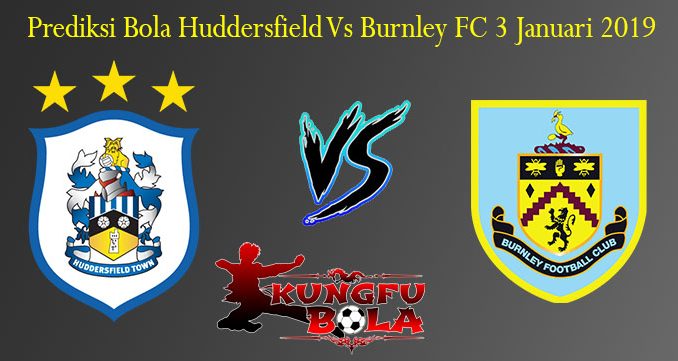 Prediksi Bola Huddersfield Vs Burnley FC 3 Januari 2019