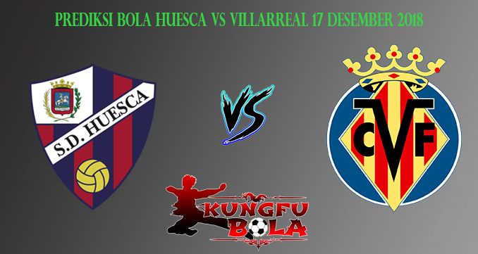 Prediksi Bola Huesca Vs Villarreal 17 Desember 2018