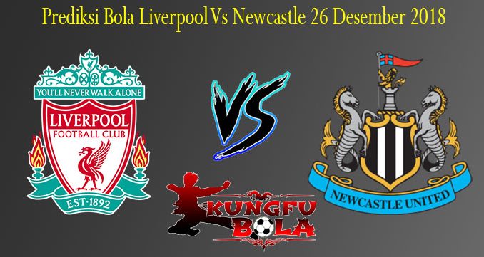 Prediksi Bola Liverpool Vs Newcastle 26 Desember 2018