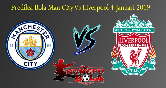 Prediksi Bola Man City Vs Liverpool 4 Januari 2019