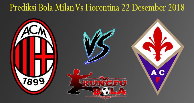 Prediksi Bola Milan Vs Fiorentina 22 Desember 2018