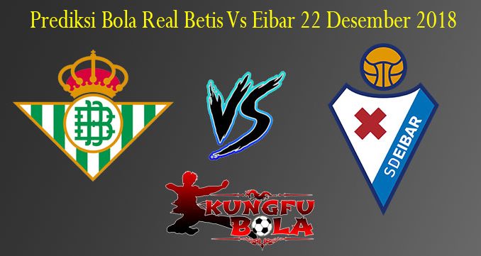 Prediksi Bola Real Betis Vs Eibar 22 Desember 2018