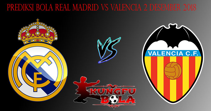 Prediksi Bola Real Madrid Vs Valencia 2 Desember 2018