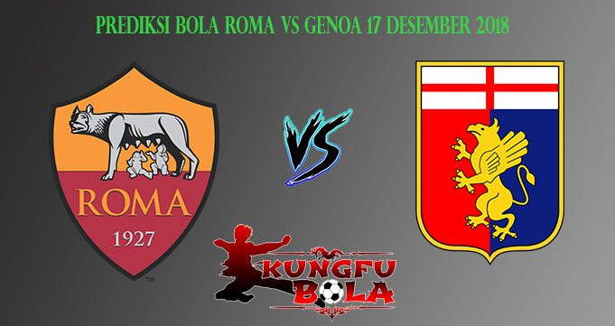 Prediksi Bola Roma Vs Genoa 17 Desember 2018