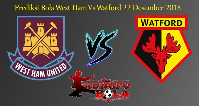 Prediksi Bola West Ham Vs Watford 22 Desember 2018
