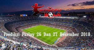 Prediksi Parlay 26 Dan 27 Desember 2018