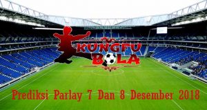 Prediksi Parlay 7 Dan 8 Desember 2018