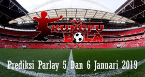 Prediksi Parlay 5 Dan 6 Januari 2019