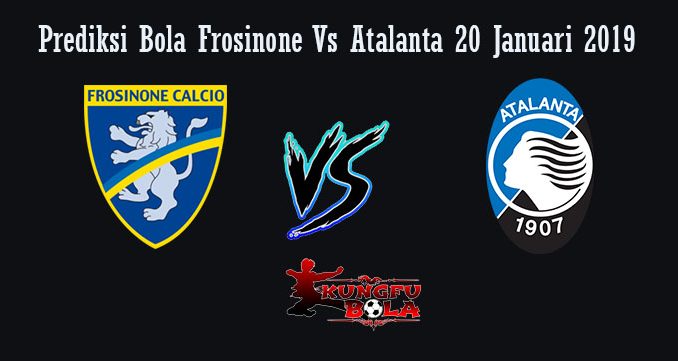 Prediksi Bola Frosinone Vs Atalanta 20 Januari 2019