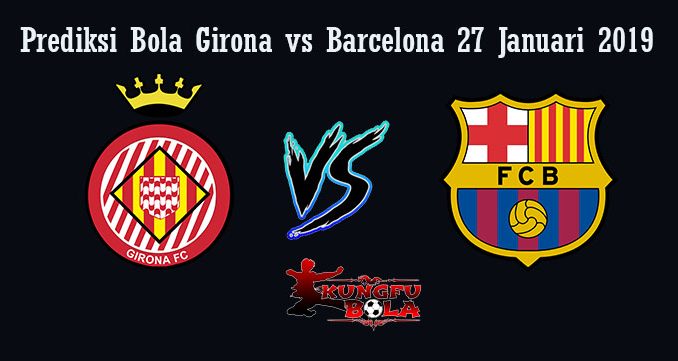 Prediksi Bola Girona Vs Barcelona 27 Januari 2019