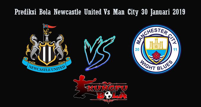 Prediksi Bola Newcastle United Vs Man City 30 Januari 2019