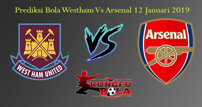 Prediksi Bola Westham Vs Arsenal 12 Januari 2019