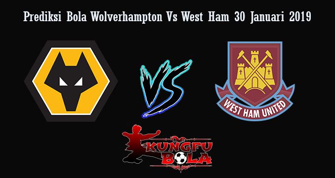 Prediksi Bola Wolverhampton Vs West Ham 30 Januari 2019