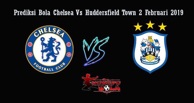 Prediksi Bola Chelsea Vs Huddersfield Town 2 Februari 2019
