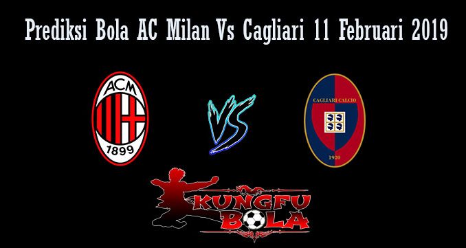Prediksi Bola AC Milan Vs Cagliari 11 Februari 2019