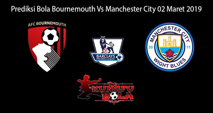 Prediksi Bola Bournemouth Vs Manchester City 02 Maret 2019