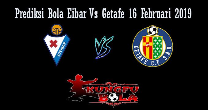 Prediksi Bola Eibar Vs Getafe 16 Februari 2019