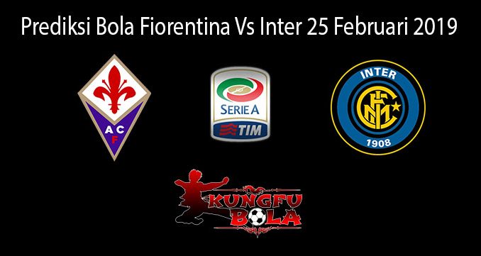 Prediksi Bola Fiorentina Vs Inter 25 Februari 2019