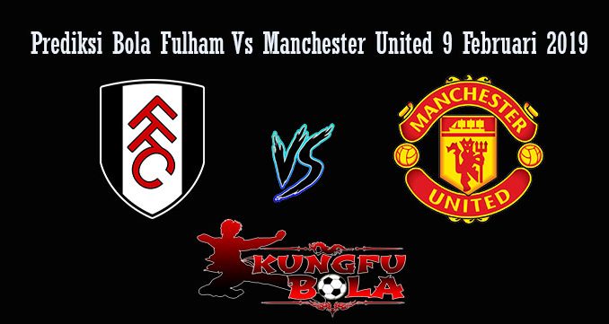 Prediksi Bola Fulham Vs Manchester United 9 Februari 2019