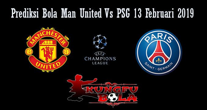 Prediksi Bola Man United Vs PSG 13 Februari 2019