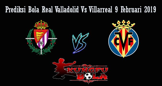 Prediksi Bola Real Valladolid Vs Villarreal 9 Februari 2019