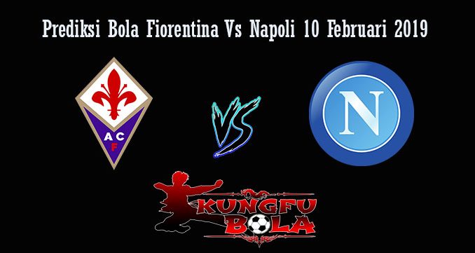 Prediksi Bola Fiorentina Vs Napoli 10 Februari 2019