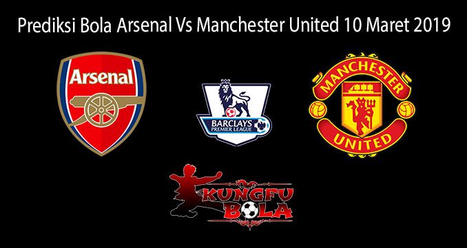 Prediksi Bola Arsenal Vs Manchester United 10 Maret 2019