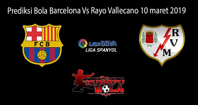 Prediksi Bola Barcelona Vs Rayo Vallecano 10 Maret 2019