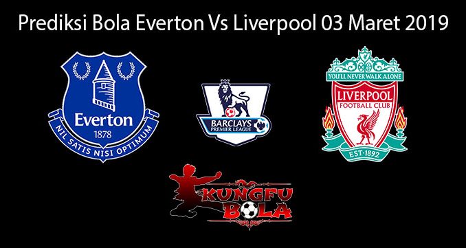 Prediksi Bola Everton Vs Liverpool 03 Maret 2019