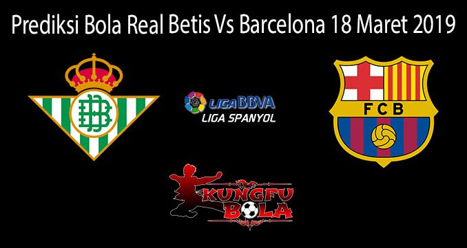 Prediksi Bola Real Betis Vs Barcelona 18 Maret 2019