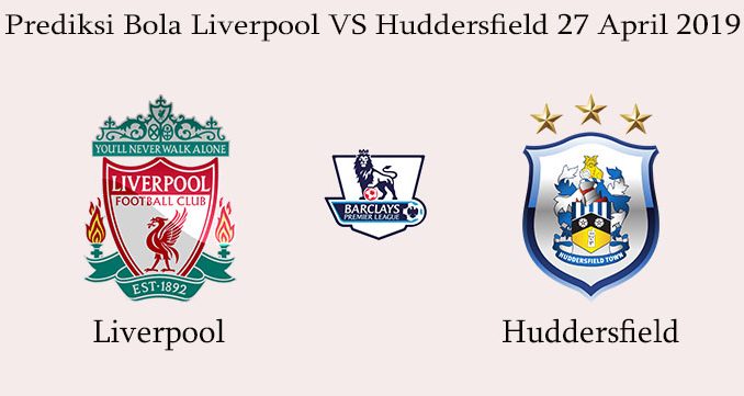 Prediksi Bola Liverpool VS Huddersfield 27 April 2019