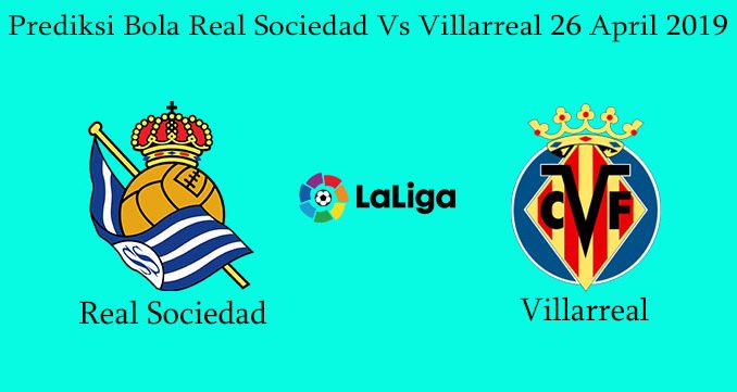 Prediksi Bola Real Sociedad Vs Villarreal 26 April 2019