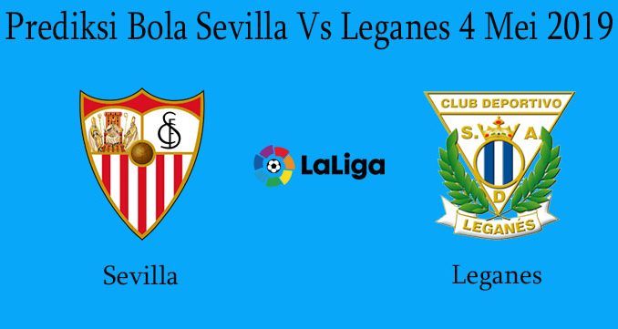 Prediksi Bola Sevilla Vs Leganes 4 Mei 2019