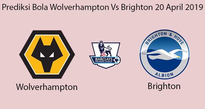 Prediksi Bola Wolverhampton Vs Brighton 20 April 2019