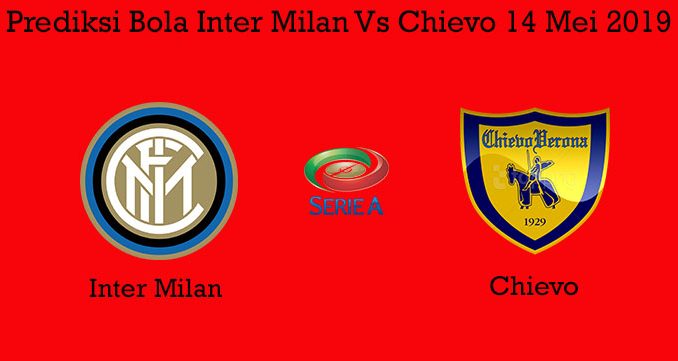 Prediksi Bola Inter Milan Vs Chievo 14 Mei 2019