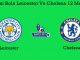 Prediksi Bola Leicester Vs Chelsea 12 Mei 2019