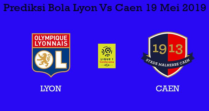 Prediksi Bola Lyon Vs Caen 19 Mei 2019