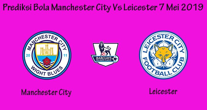 Prediksi Bola Manchester City Vs Leicester 7 Mei 2019