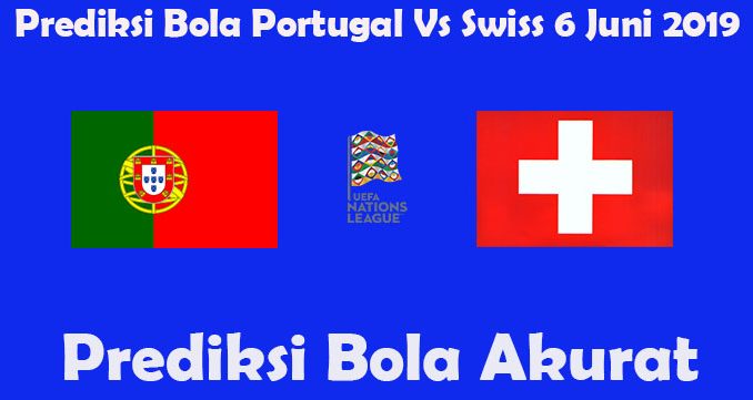 Prediksi Bola Portugal Vs Swiss 6 Juni 2019