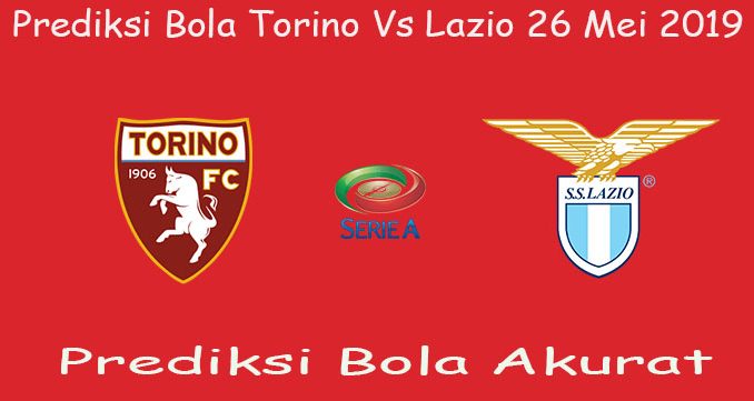 Prediksi Bola Torino Vs Lazio 26 Mei 2019