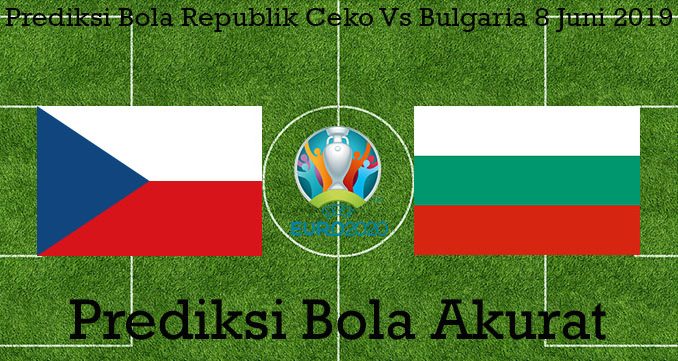 Prediksi Bola Republik Ceko Vs Bulgaria 8 Juni 2019