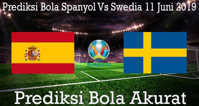 Prediksi Bola Spanyol Vs Swedia 11 Juni 2019