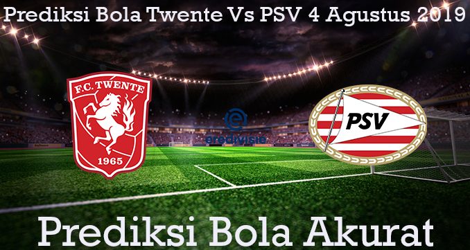 Prediksi Bola Twente Vs PSV 4 Agustus 2019