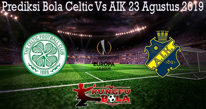 Prediksi Bola Celtic Vs AIK 23 Agustus 2019