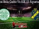 Prediksi Bola Celtic Vs AIK 23 Agustus 2019