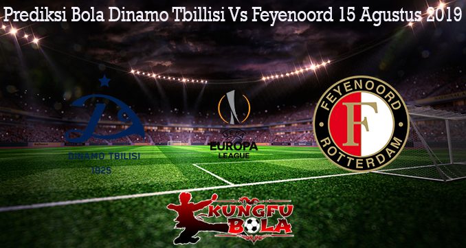 Prediksi Bola Dinamo Tbillisi Vs Feyenoord 15 Agustus 2019