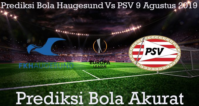 Prediksi Bola Haugesund Vs PSV 9 Agustus 2019