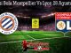 Prediksi Bola Montpellier Vs Lyon 28 Agustus 2019