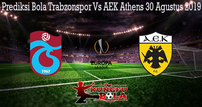 Prediksi Bola Trabzonspor Vs AEK Athens 30 Agustus 2019