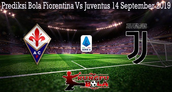 Prediksi Bola Fiorentina Vs Juventus 14 September 2019